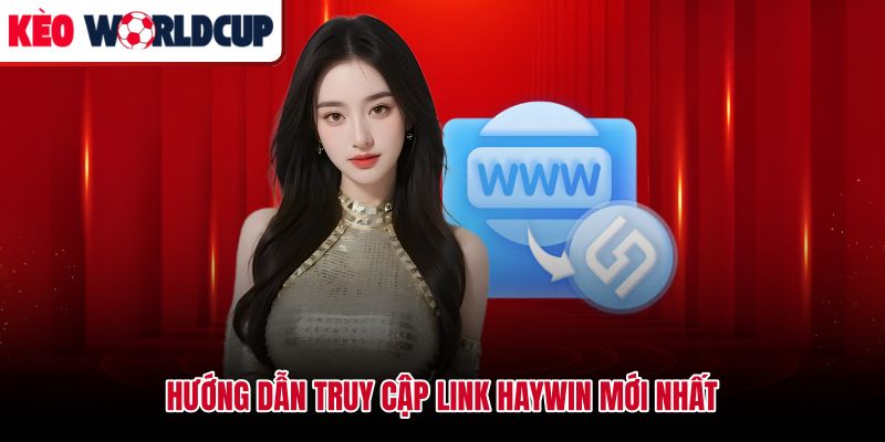 Truy cập link Haywin cập nhật kèm hướng dẫn tải app nhanh