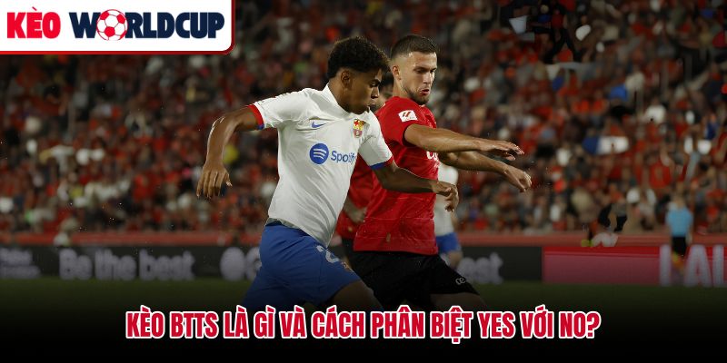 Kèo BTTS là gì phân biệt cửa Yes và No qua tỷ số giả định