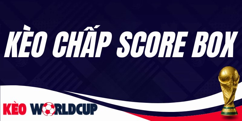 Kèo Chấp Score Box
