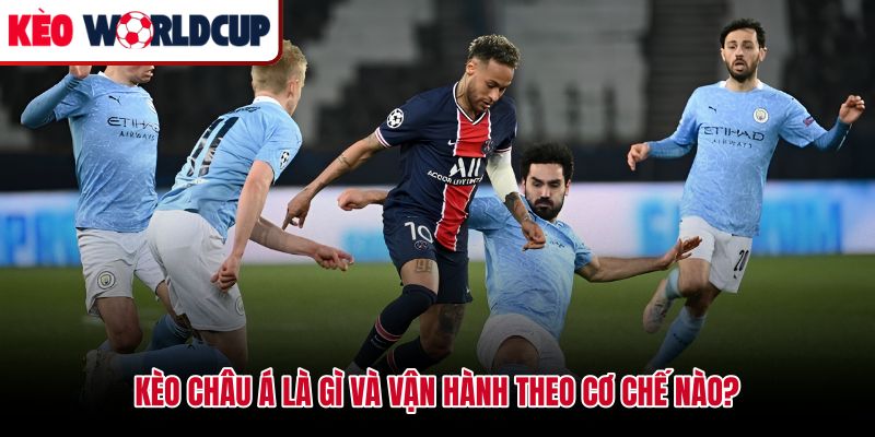 Kèo châu Á là gì cơ chế cân bằng trận đấu qua mức chấp bàn