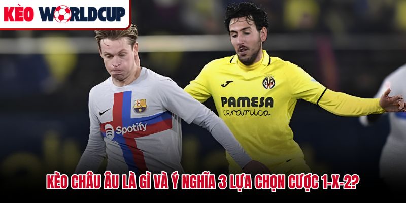 Kèo châu Âu là gì cùng ba ký hiệu 1-X-2 trên bảng tỷ lệ cược