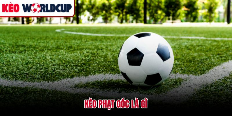 Kèo góc là gì và cách thị trường corner hình thành trong từng trận đấu