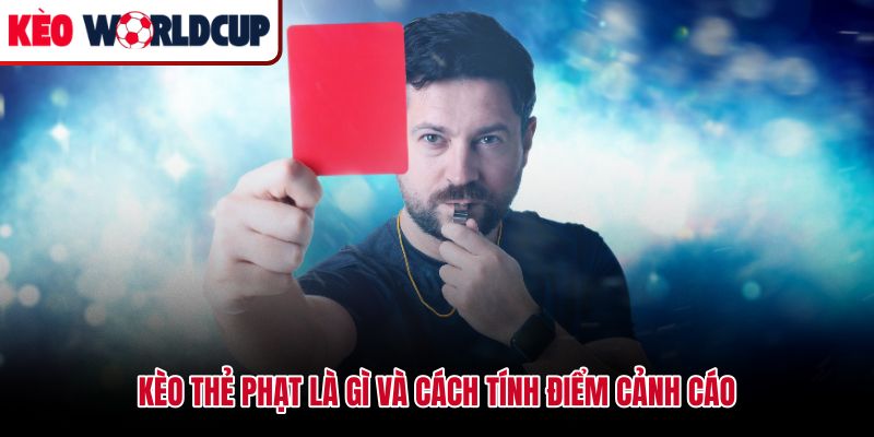 Kèo thẻ là gì quy tắc quy đổi điểm từ cảnh cáo và truất quyền