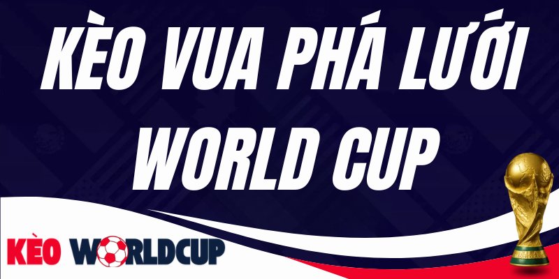 Kèo Vua Phá Lưới World Cup 2026